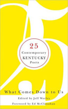 What Comes Down to Us: 25 Contemporary Kentucky Poets